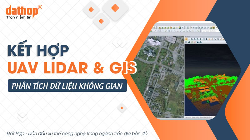 Kết hợp UAV LiDAR & GIS trong phân tích dữ liệu không gian