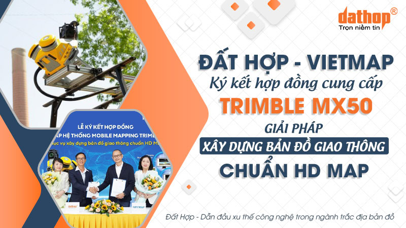 [Đất Hợp - VIETMAP] Ký kết hợp đồng cung cấp hệ thống Trimble MX50 - Giải pháp xây dựng bản đồ giao thông chuẩn HD Map