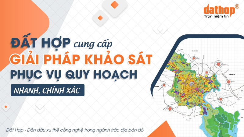 Đất Hợp cung cấp giải pháp khảo sát phục vụ quy hoạch nhanh, chính xác