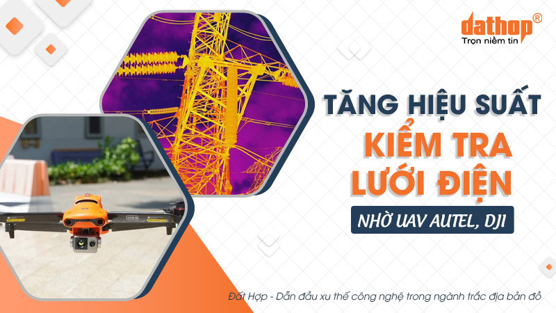 Tăng hiệu suất kiểm tra lưới điện nhờ UAV Autel, DJI