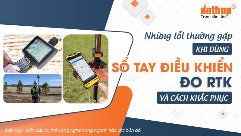 Những lỗi thường gặp khi dùng sổ tay điều khiển đo RTK và cách khắc phục