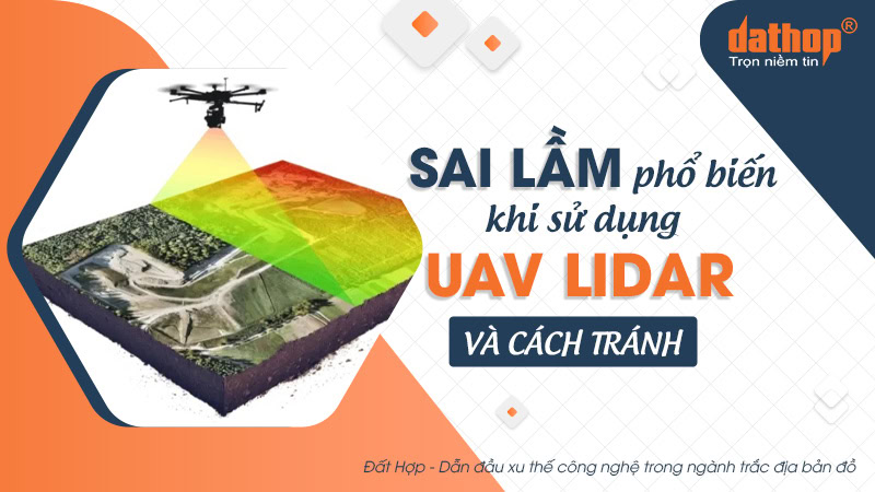 Những sai lầm phổ biến khi sử dụng UAV LiDAR và cách tránh