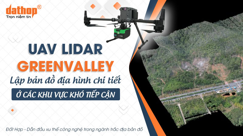 UAV LiDAR GreenValley: Lập bản đồ địa hình chi tiết ở các khu vực khó tiếp cận