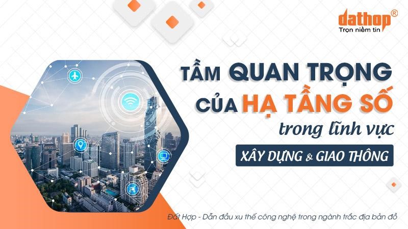 Tầm quan trọng của hạ tầng số trong lĩnh vực xây dựng & giao thông