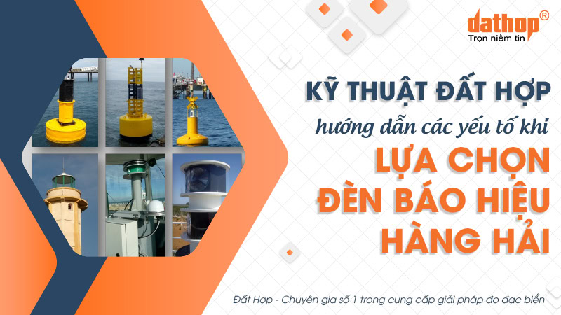 Kỹ thuật Đất Hợp hướng dẫn các yếu tố khi lựa chọn đèn báo hiệu hàng hải